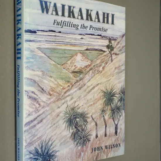 book: Waikakahi - Fulfilling the Promise - John Wilson, 1999 Capstan Press