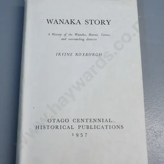 book - The Wanaka Story, Irvine Roxborough, 1957, Otago Centennial publications